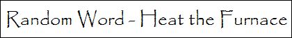 Random Word Heat the Furnace