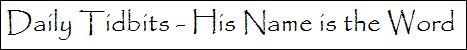 daily tidbits His Name is the Word