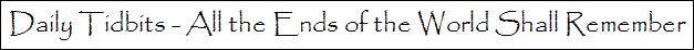 daily tidbits all the ends of the earth shall remember